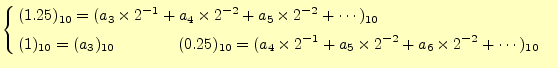 $\displaystyle \left\{ \begin{aligned}&(1.25)_{10} =(a_3\times 2^{-1}+a_4\times ...
...es 2^{-1}+a_5\times 2^{-2}+a_6\times 2^{-2}+\cdots)_{10}& \end{aligned} \right.$