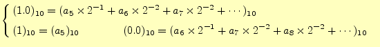 $\displaystyle \left\{ \begin{aligned}&(1.0)_{10} =(a_5\times 2^{-1}+a_6\times 2...
...es 2^{-1}+a_7\times 2^{-2}+a_8\times 2^{-2}+\cdots)_{10}& \end{aligned} \right.$