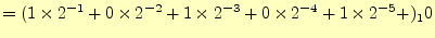 $\displaystyle =(1\times 2^{-1}+0\times 2^{-2}+1\times 2^{-3}+0\times 2^{-4}+1\times 2^{-5}+)_10$