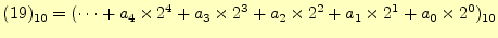 $\displaystyle (19)_{10}=(\cdots+a_4\times 2^4+a_3\times 2^3+a_2\times 2^2+a_1\times 2^1+ a_0\times 2^0)_{10}$