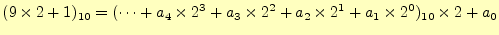 $\displaystyle (9\times2+1)_{10} =(\cdots+a_4\times 2^3+a_3\times 2^2+a_2\times 2^1+a_1\times 2^0)_{10} \times 2+a_0$