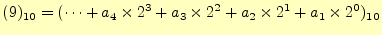 $\displaystyle (9)_{10} =(\cdots+a_4\times 2^3+a_3\times 2^2+a_2\times 2^1+a_1\times 2^0)_{10}$