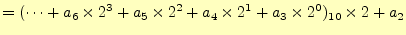 $\displaystyle =(\cdots+a_6\times 2^3+a_5\times 2^2+a_4\times 2^1+a_3\times 2^0)_{10} \times 2+a_2$