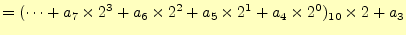 $\displaystyle =(\cdots+a_7\times 2^3+a_6\times 2^2+a_5\times 2^1+a_4\times 2^0)_{10} \times 2+a_3$