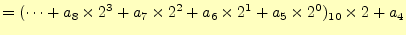 $\displaystyle =(\cdots+a_8\times 2^3+a_7\times 2^2+a_6\times 2^1+a_5\times 2^0)_{10} \times 2+a_4$