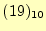 $\displaystyle (19)_{10}$