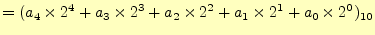 $\displaystyle =(a_4\times 2^4+a_3\times 2^3+a_2\times 2^2+a_1\times 2^1+ a_0\times 2^0)_{10}$