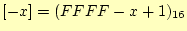 $\displaystyle [-x]=(FFFF-x+1)_{16}$