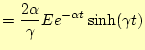 $\displaystyle =\frac{2\alpha}{\gamma}Ee^{-\alpha t}\sinh(\gamma t)$