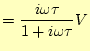 $\displaystyle =\frac{i\omega\tau}{1+i\omega\tau}V$