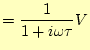 $\displaystyle =\frac{1}{1+i\omega\tau}V$