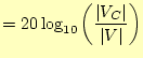 $\displaystyle =20\log_{10}\left(\frac{\vert V_C\vert}{\vert V\vert}\right)$