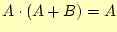 $\displaystyle A \cdot (A+B)=A$