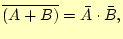 $\displaystyle \overline{(A+B)}=\bar{A} \cdot \bar{B},$
