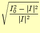 $\displaystyle \sqrt{\frac{I_0^2-\vert I\vert^2}{\vert I\vert^2}}$