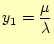 $\displaystyle y_1=\frac{\mu}{\lambda}$