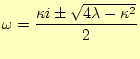 $\displaystyle \omega=\frac{\kappa i\pm\sqrt{4\lambda-\kappa^2}}{2}$