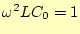 $ \omega^2 L C_0=1$