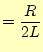 $\displaystyle =\frac{R}{2L}$