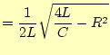 $\displaystyle = \frac{1}{2L}\sqrt{\frac{4L}{C}-R^2}$