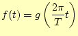 $\displaystyle f(t)=g\left(\frac{2\pi}{T}t\right)$