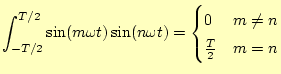 $\displaystyle \int_{-T/2}^{T/2}\sin(m\omega t)\sin(n\omega t)=\begin{cases}0 & m \neq n \frac{T}{2} & m=n \end{cases}$