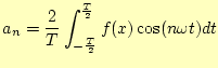 $\displaystyle a_n=\frac{2}{T}\int_{-\frac{T}{2}}^{\frac{T}{2}}f(x)\cos(n\omega t)dt$