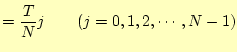 $\displaystyle =\frac{T}{N}j\qquad(j=0,1,2,\cdots,N-1)$