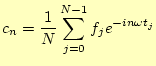 $\displaystyle c_n=\frac{1}{N}\sum_{j=0}^{N-1}f_je^{-in\omega t_j}$