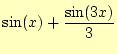 $\displaystyle \sin (x)+\frac{\sin(3x)}{3}$