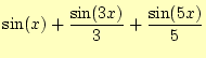 $\displaystyle \sin (x)+\frac{\sin(3x)}{3}+\frac{\sin(5x)}{5}$
