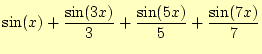 $\displaystyle \sin (x)+\frac{\sin(3x)}{3}+\frac{\sin(5x)}{5}+\frac{\sin(7x)}{7}$
