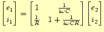 $\displaystyle \begin{bmatrix}e_1 \ i_1 \end{bmatrix} = \begin{bmatrix}1 & \fra...
... & 1+\frac{1}{i\omega CR} \end{bmatrix} \begin{bmatrix}e_2 \ i_2 \end{bmatrix}$