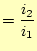 $\displaystyle =\frac{i_2}{i_1}$