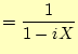 $\displaystyle =\frac{1}{1-iX}$