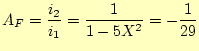 $\displaystyle A_F=\frac{i_2}{i_1}=\frac{1}{1-5X^2}=-\frac{1}{29}$
