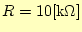 $ R=10\mathrm{[k\Omega]}$