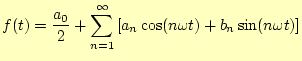 $\displaystyle f(t) =\frac{a_0}{2}+\sum_{n=1}^{\infty}\left[a_n\cos(n\omega t)+b_n\sin(n\omega t)\right]$