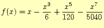 $\displaystyle f(x)=x-\frac{x^3}{6}+\frac{x^5}{120}-\frac{x^7}{5040}$