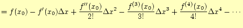 $\displaystyle =f(x_0) -f^\prime(x_0)\Delta x +\frac{f^{\prime\prime}(x_0)}{2!}\...
...2 -\frac{f^{(3)}(x_0)}{3!}\Delta x^3 +\frac{f^{(4)}(x_0)}{4!}\Delta x^4 -\cdots$
