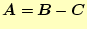 $ \boldsymbol{A}=\boldsymbol{B}-\boldsymbol{C}$