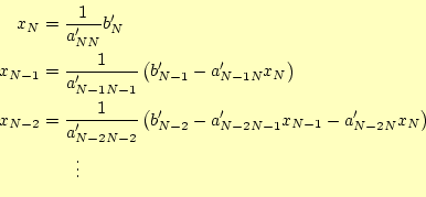 \begin{equation*}\begin{aligned}x_N&=\frac{1}{a_{NN}^\prime}b_N^\prime  x_{N-1...
... x_{N-1}-a_{N-2N}^\prime x_N\right) &\qquad\vdots \end{aligned}\end{equation*}