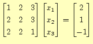 $\displaystyle \begin{bmatrix}1 & 2 & 3  2 & 2 & 3  2 & 2 & 1 \end{bmatrix} ...
...rix}x_1  x_2  x_3 \end{bmatrix} = \begin{bmatrix}2  1  -1 \end{bmatrix}$