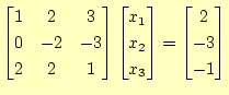 $\displaystyle \begin{bmatrix}1 & 2 & 3  0 & -2 & -3  2 & 2 & 1 \end{bmatrix...
...ix}x_1  x_2  x_3 \end{bmatrix} = \begin{bmatrix}2  -3  -1 \end{bmatrix}$