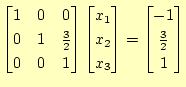 $\displaystyle \begin{bmatrix}1 & 0 & 0  0 & 1 & \frac{3}{2}  0 & 0 & 1 \end...
... x_2  x_3 \end{bmatrix} = \begin{bmatrix}-1  \frac{3}{2}  1 \end{bmatrix}$