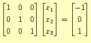 $\displaystyle \begin{bmatrix}1 & 0 & 0  0 & 1 & 0  0 & 0 & 1 \end{bmatrix} ...
...rix}x_1  x_2  x_3 \end{bmatrix} = \begin{bmatrix}-1  0  1 \end{bmatrix}$