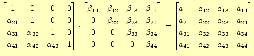 $\displaystyle \begin{bmatrix}1 & 0 & 0 & 0  \alpha_{21} & 1 & 0 & 0  \alpha...
...1} & a_{32} & a_{33} & a_{34} a_{41} & a_{42} & a_{43} & a_{44} \end{bmatrix}$