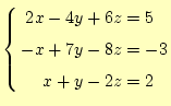 $\displaystyle \left\{ \begin{aligned}2x-4y+6z&=5 -x+7y-8z&=-3 x+y-2z&=2 \end{aligned} \right.$