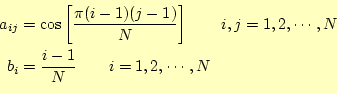 \begin{equation*}\begin{aligned}a_{ij}&=\cos\left[\frac{\pi (i-1)(j-1)}{N}\right...
...\cdots,N b_i&=\frac{i-1}{N} \qquad i=1,2,\cdots,N \end{aligned}\end{equation*}