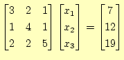 $\displaystyle \begin{bmatrix}3 & 2 & 1 \ 1 & 4 & 1 \ 2 & 2 & 5 \end{bmatrix} ...
...ix}x_1 \ x_2 \ x_3 \end{bmatrix} = \begin{bmatrix}7 \ 12 \ 19 \end{bmatrix}$